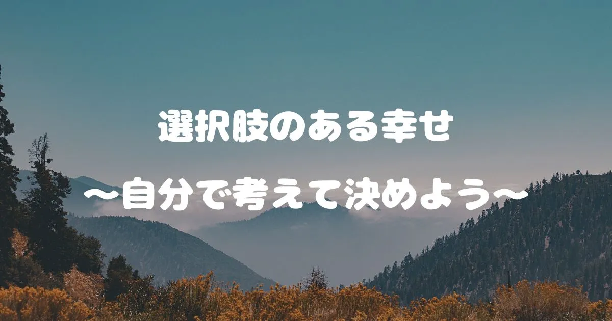 選択肢のある幸せ ～自分で考えて決めよう～